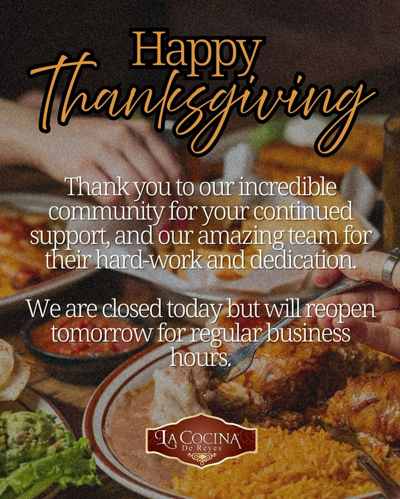🍁 Happy Thanksgiving 🦃

Today we&rsquo;re closed so our team can celebrate with their families and enjoy a well-deserved day of rest.

We want to give a heartfelt thank you to our community for supporting our family-owned restaurant. Your loyalty a