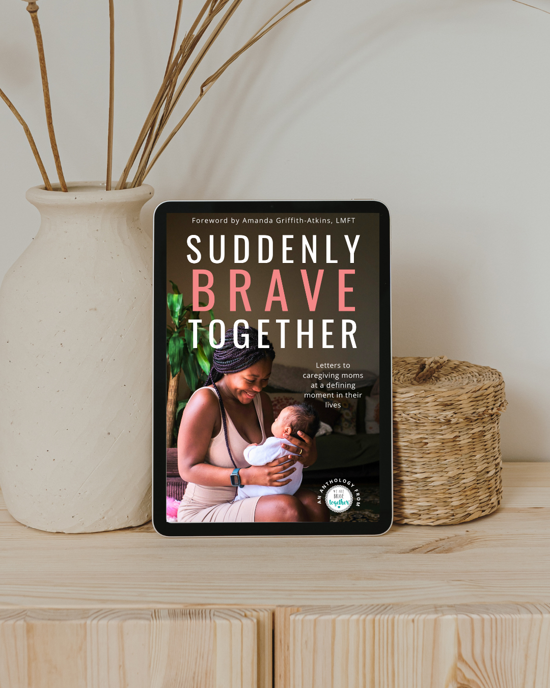 Suddenly Brave Together: Letters to Caregiving Moms in a Defining Moment of Their Lives