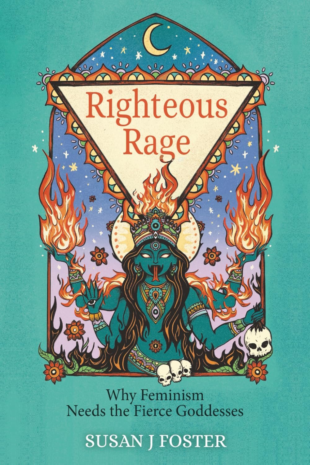Righteous Rage: Why Feminism Needs the Fierce Goddesses