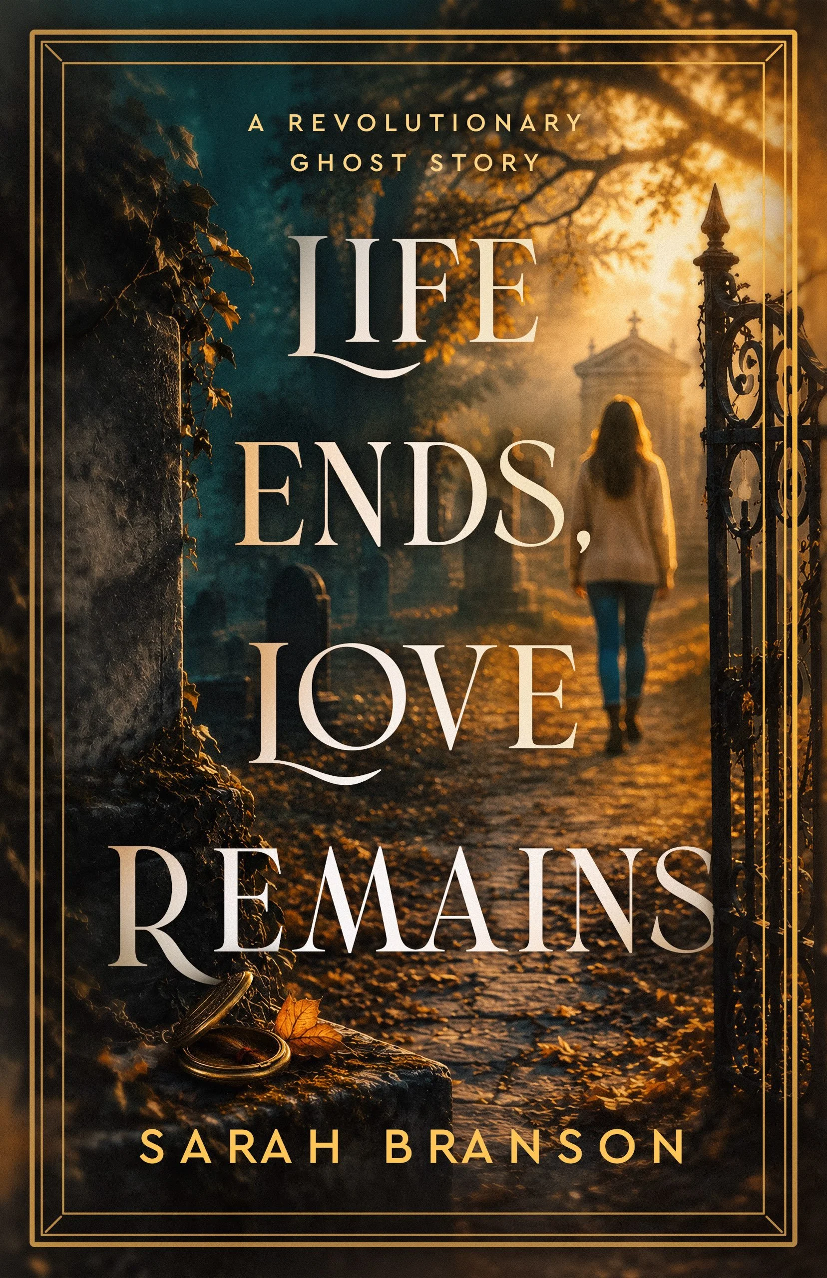 Life Ends, Love Remains: A Revolutionary Ghost Story by Sarah Branson