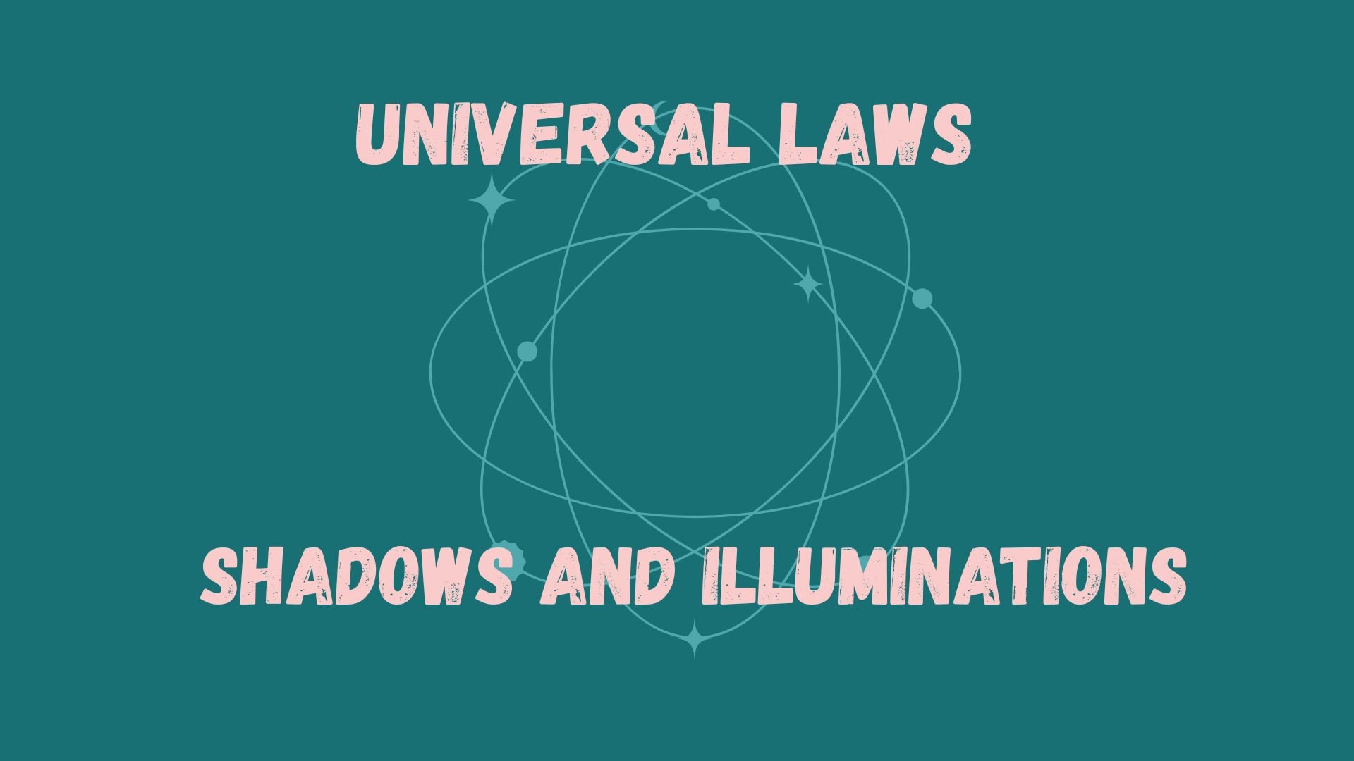 Title slide with the text 'Universal Laws Shadows and Illuminations' on a teal background with a graphic of atomic or planetary orbits.