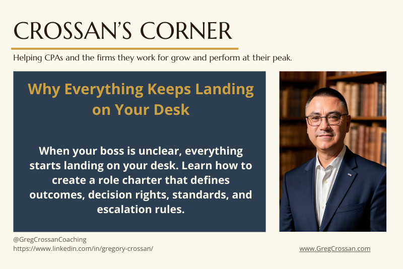 Crossan's Corner Newsletter | Why Everything Keeps Landing on your desk | Greg Crossan Coaching