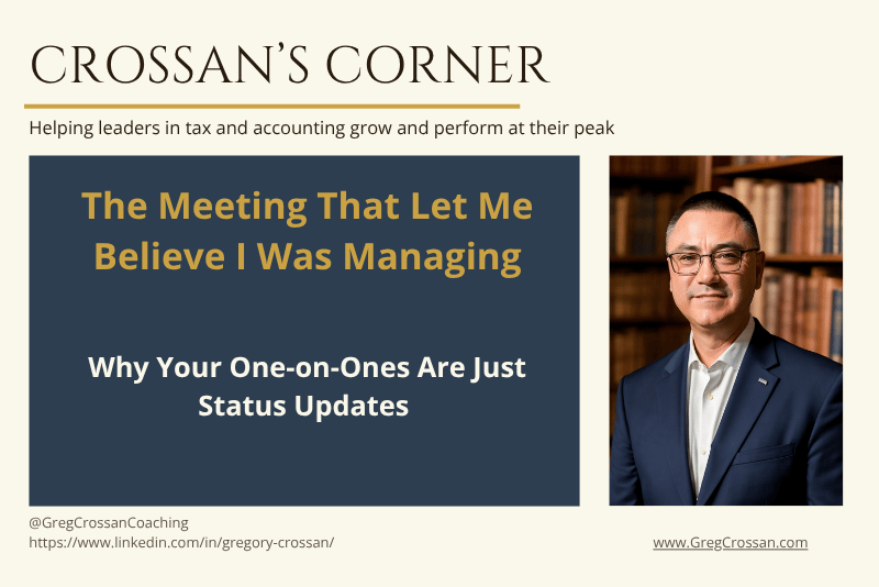 Crossan's Corner Blog | The Meeting That Let Me Believe I was Managing. Why your one-on-ones are Just Status Updates. | Greg Crossan Coaching