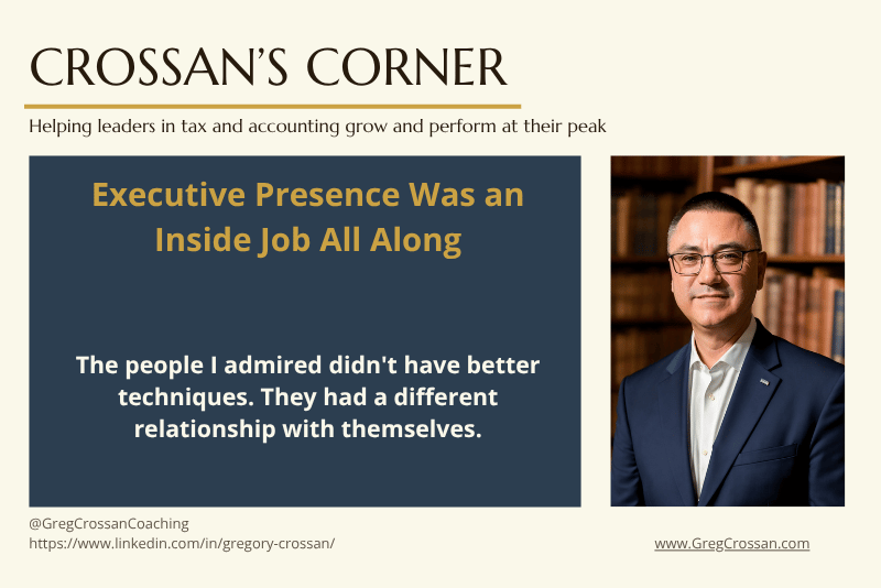 Crossan's Corner Blog | Executive Presence Was an Inside Job All Along | Greg Crossan Coaching