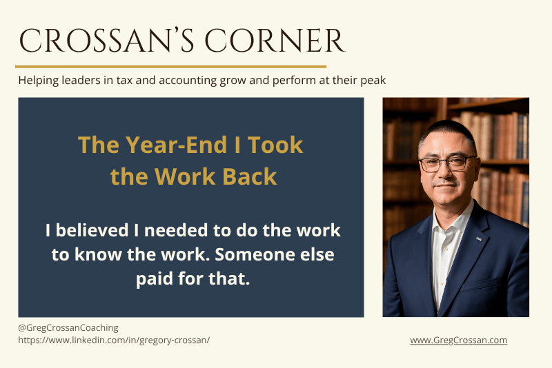 Crossan's Corner Blog | Article about delegating work titled The Year-End I Took The Work Back | Greg Crossan Coaching