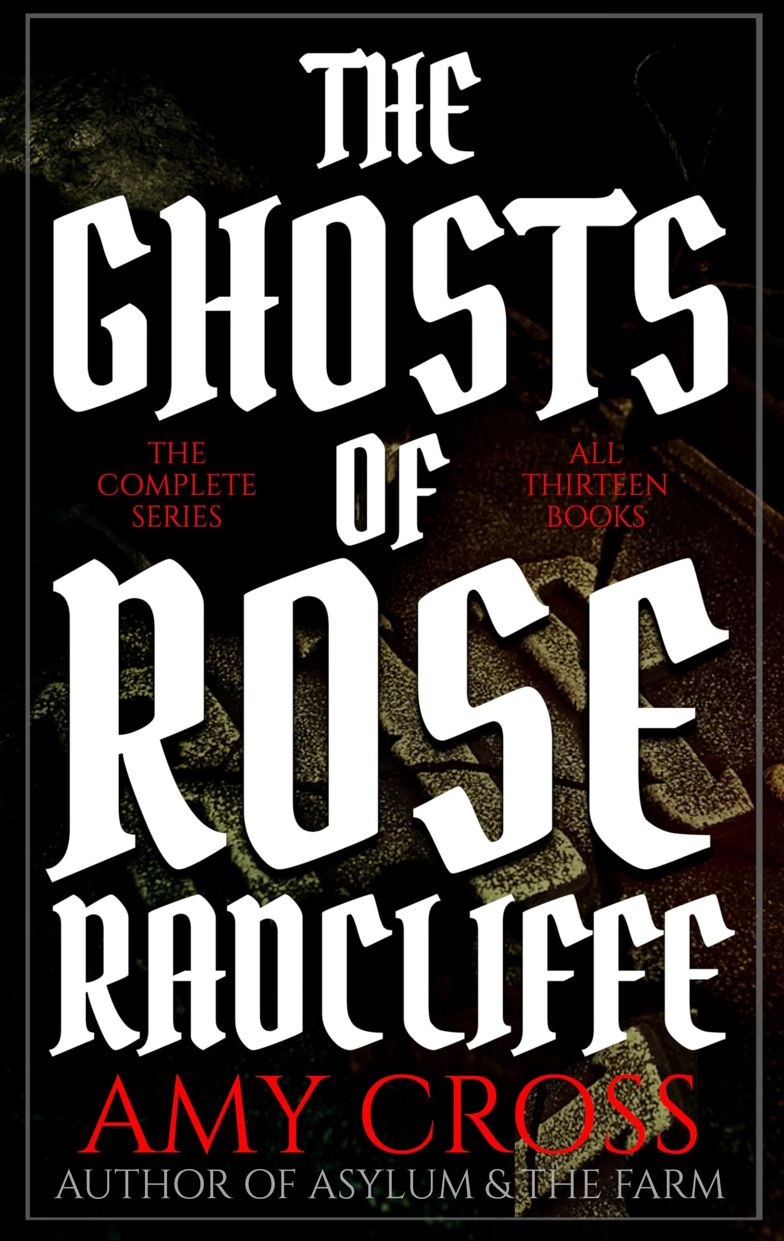 The Ghosts of Rose Radcliffe: The Complete Series by Amy Cross