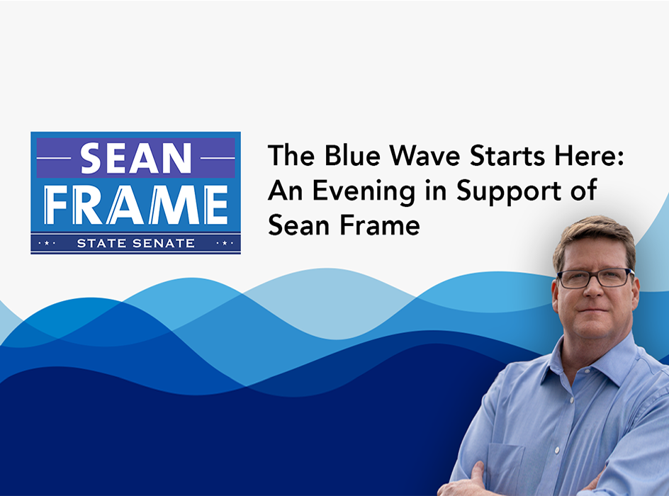 The Blue Wave Starts Here: An Evening in Support of Sean Frame for State Senate