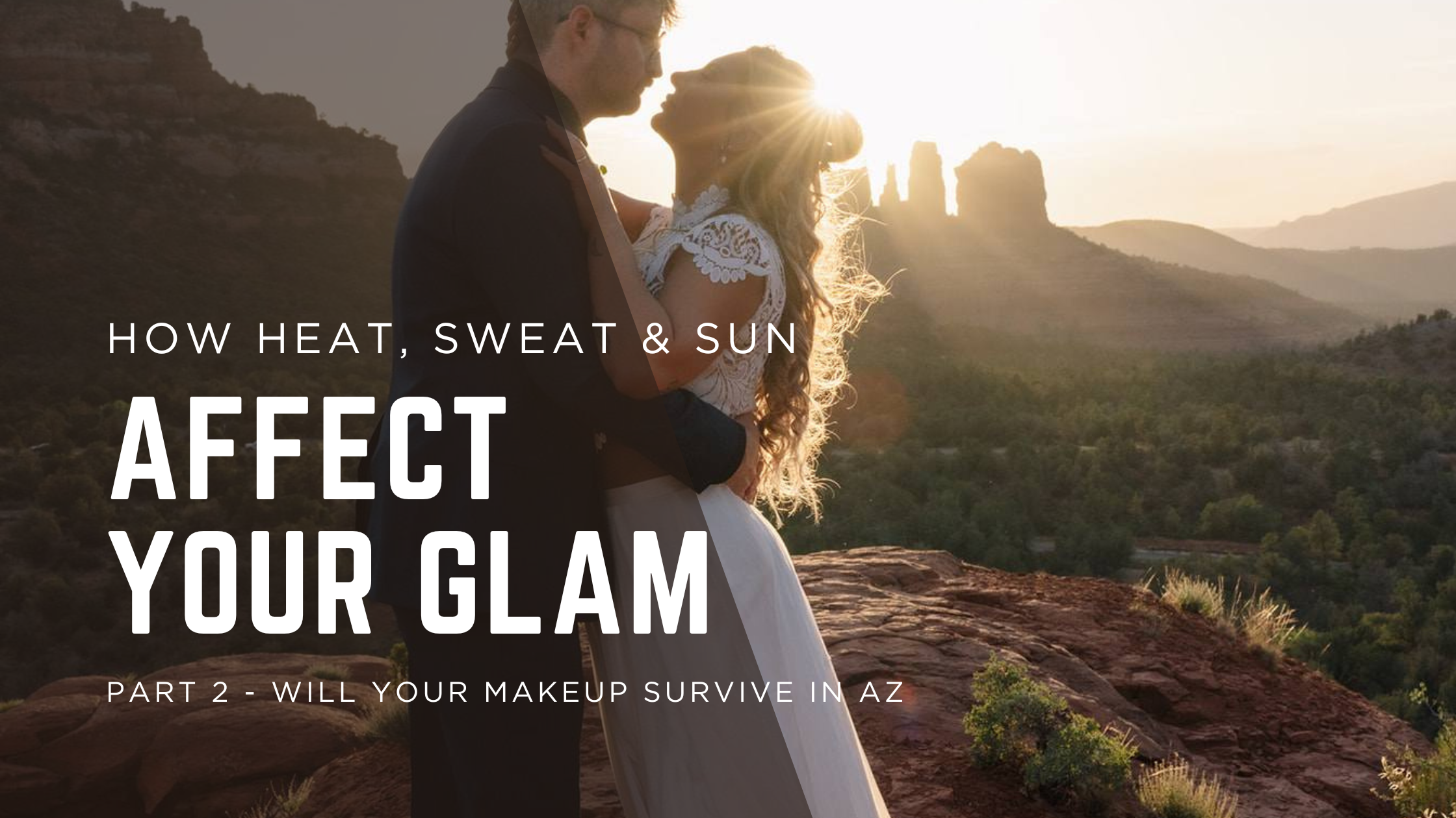 Will Your Wedding Makeup Survive Arizona? How Heat, Sweat &amp; Sun Affect Your Glam