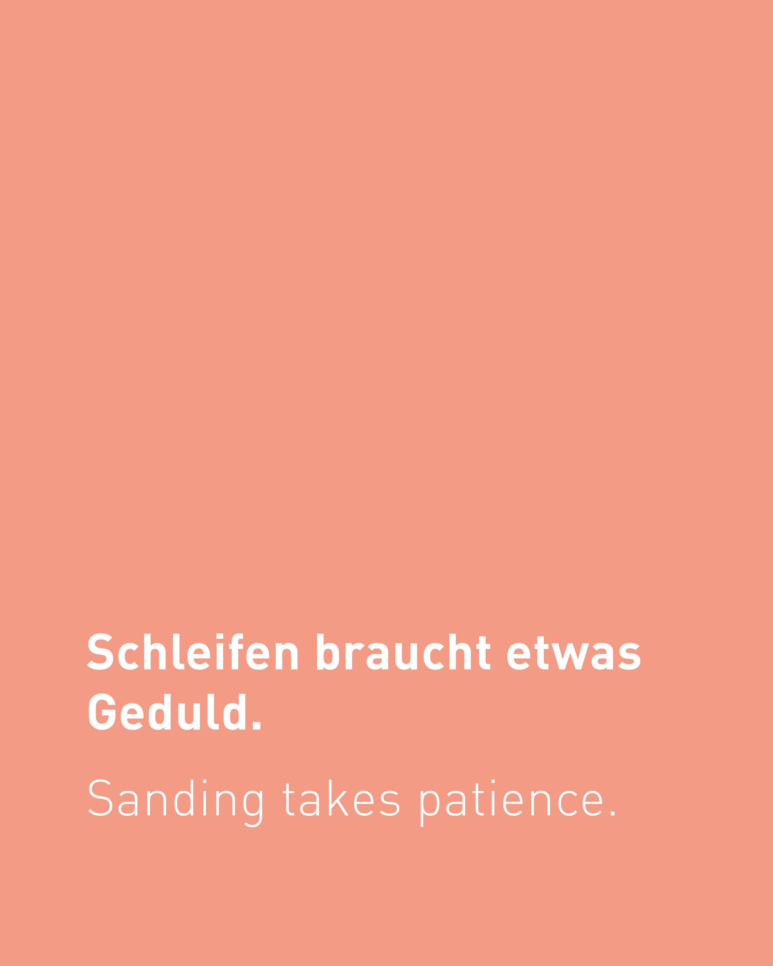 Schleifen braucht etwas Geduld. Sanding takes patience.