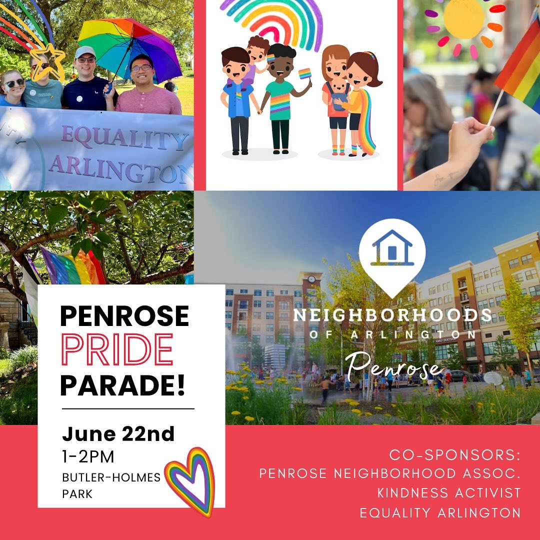 Come march in the 5th Annual Penrose Pride Parade co-sponsored by the Penrose Neighborhood Association, Kindness Activist, and Equality Arlington on Sunday, June 22 at 1 PM! The parade will start at Butler-Holmes Park in the Penrose neighborhood at 1