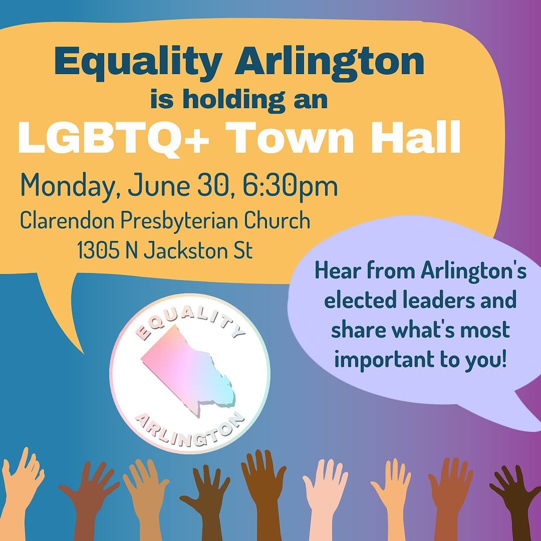Equality Arlington’s LGBTQ+ Town Hall is this Monday, June 30 from 6:30 PM to 8 PM at Clarendon Presbyterian Church (1305 N Jackson St, Arlington, VA 22201)! LGBTQ+ community members, allies, and members of the public are welcome to attend and