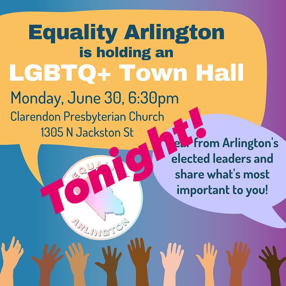Equality Arlington’s LGBTQ+ Town Hall is TONIGHT from 6:30 PM to 8 PM at Clarendon Presbyterian Church (1305 N Jackson St, Arlington, VA 22201)! LGBTQ+ community members, allies, and members of the public are welcome to attend and hear directly