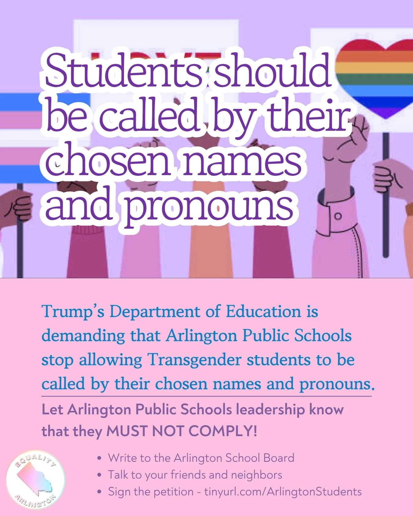 Protect our 🏳️‍⚧️Transgender🏳️‍⚧️ students from the Trump administration’s illegal demands—let Arlington Public Schools know that they MUST NOT COMPLY!
- Contact school.board@apsva.us
- Sign the petition: tinyurl.com/ArlingtonSt