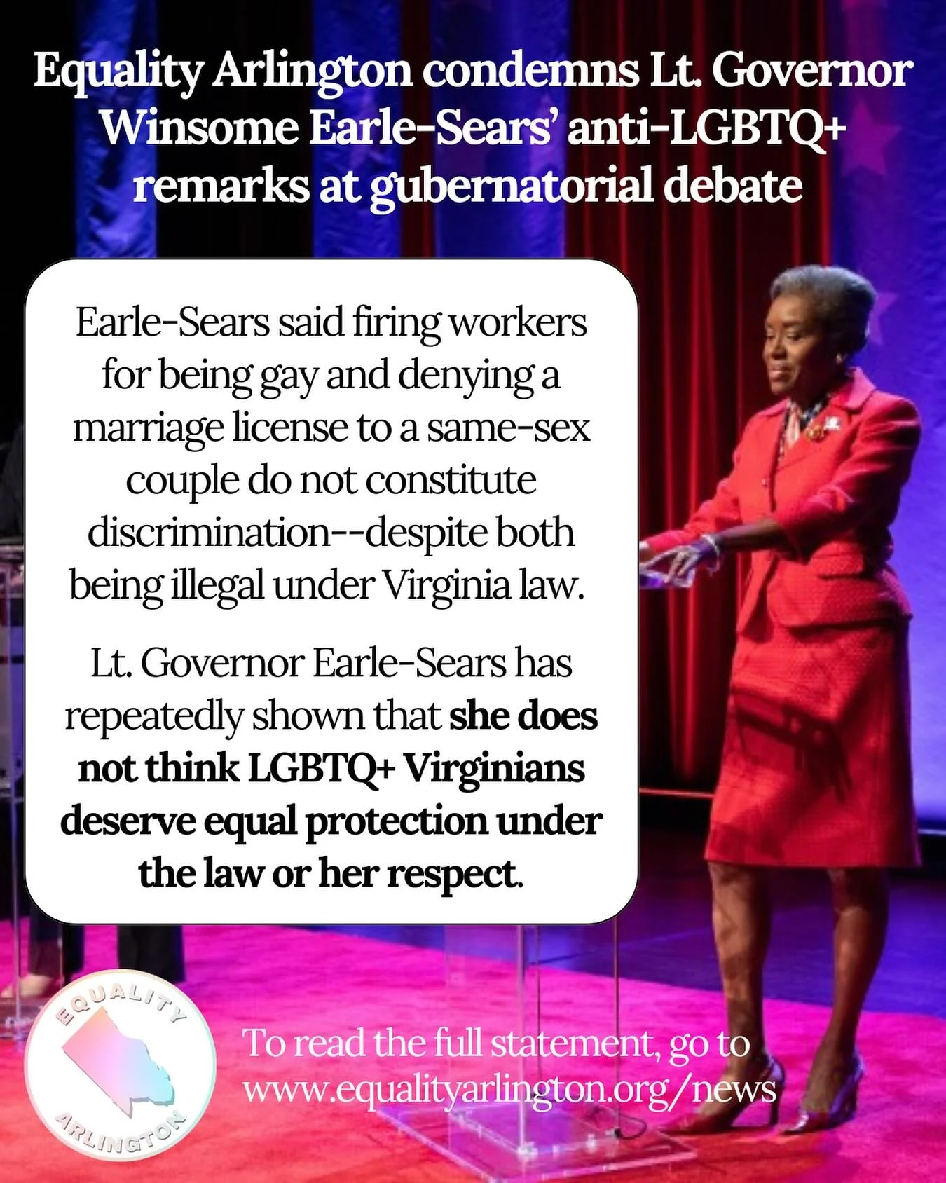 🚨Equality Arlington condemns Lt. Governor Winsome Earle-Sears’ anti-LGBTQ+ remarks during the gubernatorial debate last night. Earle-Sears said firing workers for being gay and denying a marriage license to a same-sex couple do not constitute