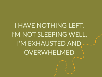 i have nothing left, i'm not sleeping well, i'm exhausted and overwhelmed