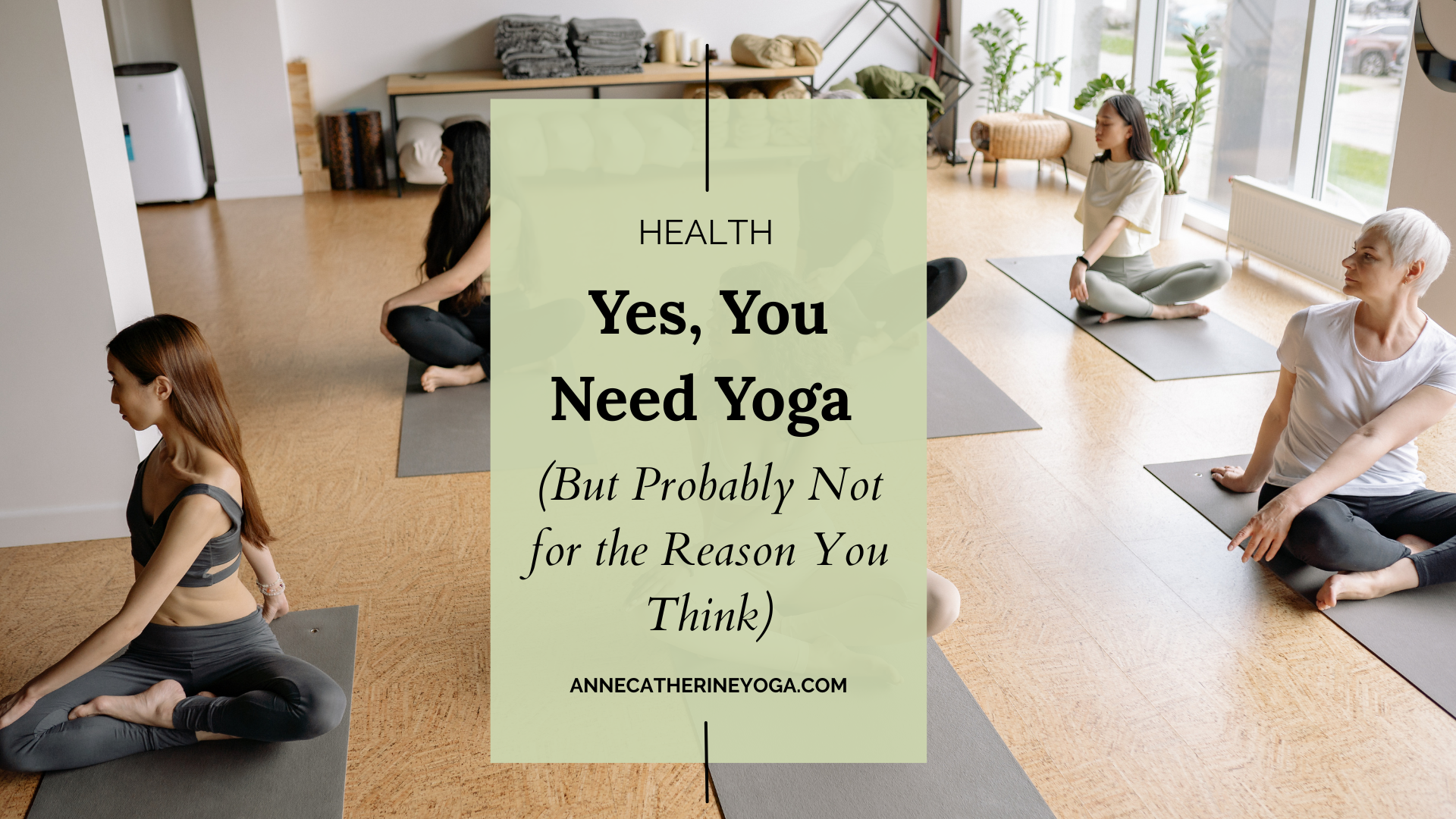 Yes, You Need Yoga (But Probably Not for the Reason You Think)