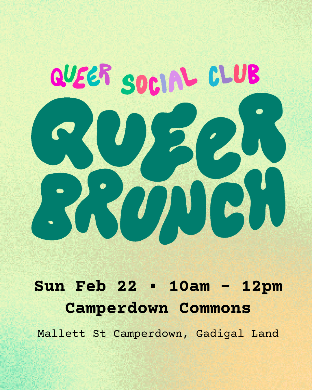 A colorful poster with bold, playful text saying 'Queer Social Club Queer Brunch, 10am-12pm Sunday 22nd February at Camperdown Commons.