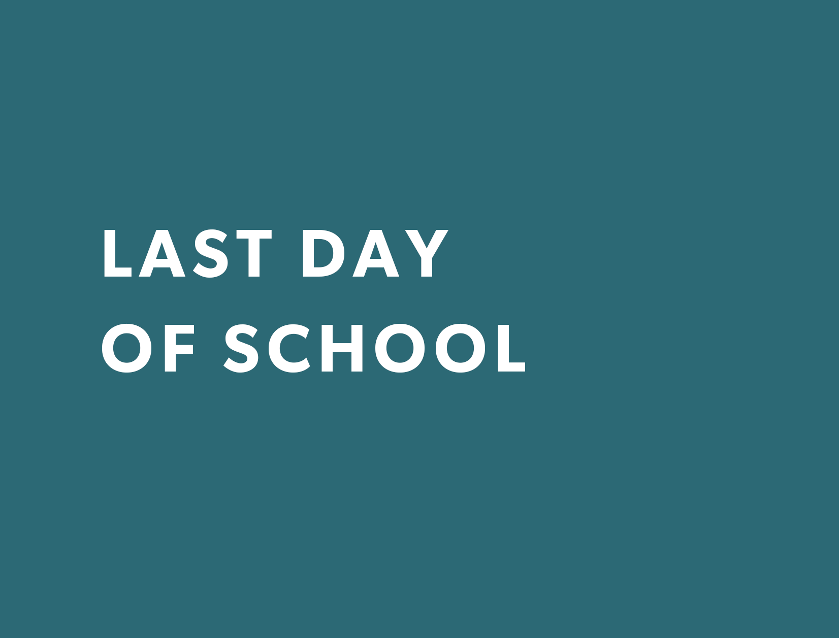 LAST DAY OF SCHOOL