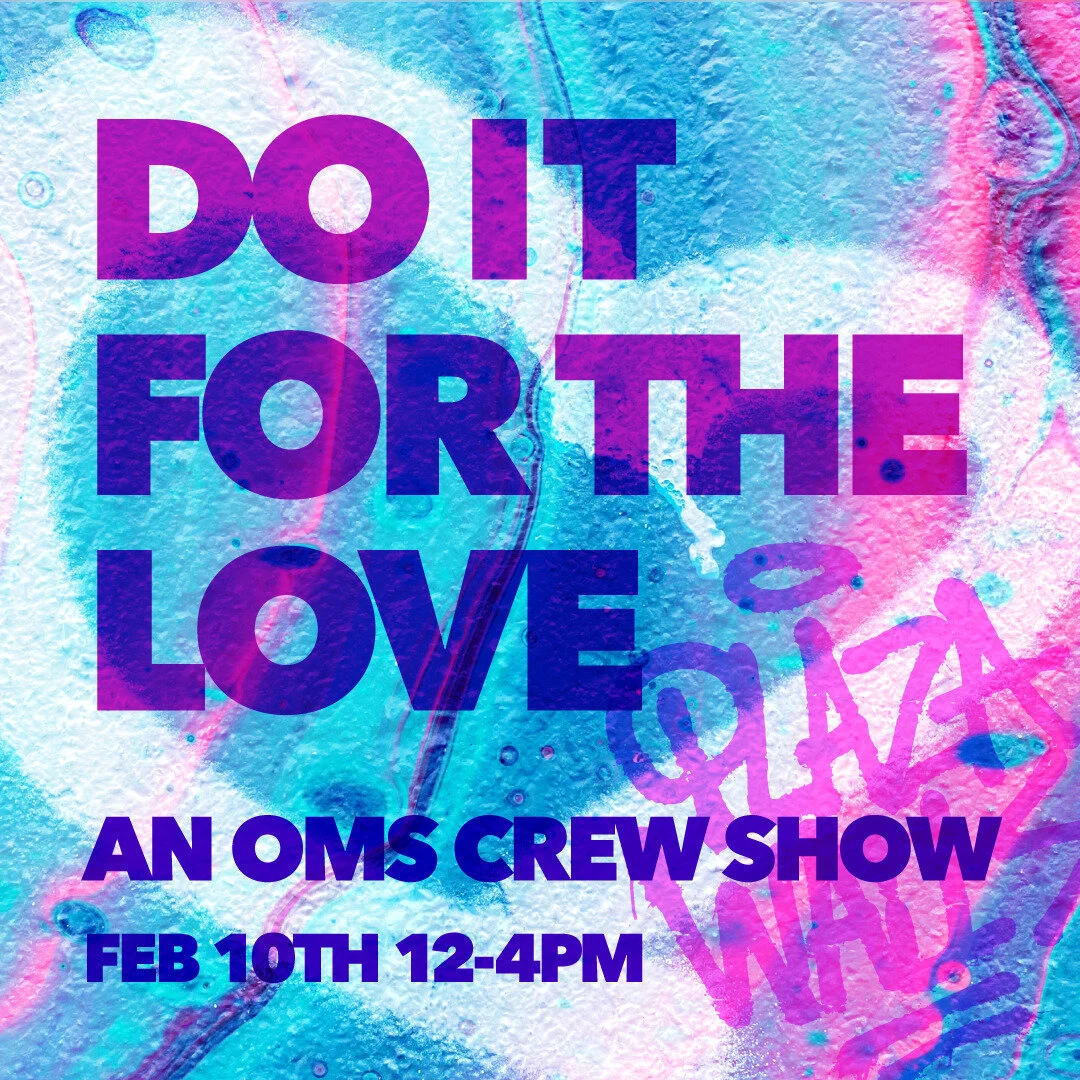 ! DATE MOVED DUE TO WEATHER !

💜 DO IT FOR THE LOVE 💙
For our February show at the Plaza Walls Gallery we bring you 'DO IT FOR THE LOVE: An OMS Crew Show' featuring art from many of the board members of our wonderful non-profit arts organization.

