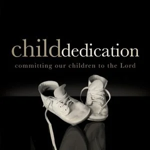 Child Dedications  @ Church Service 9am &amp; 11 am 