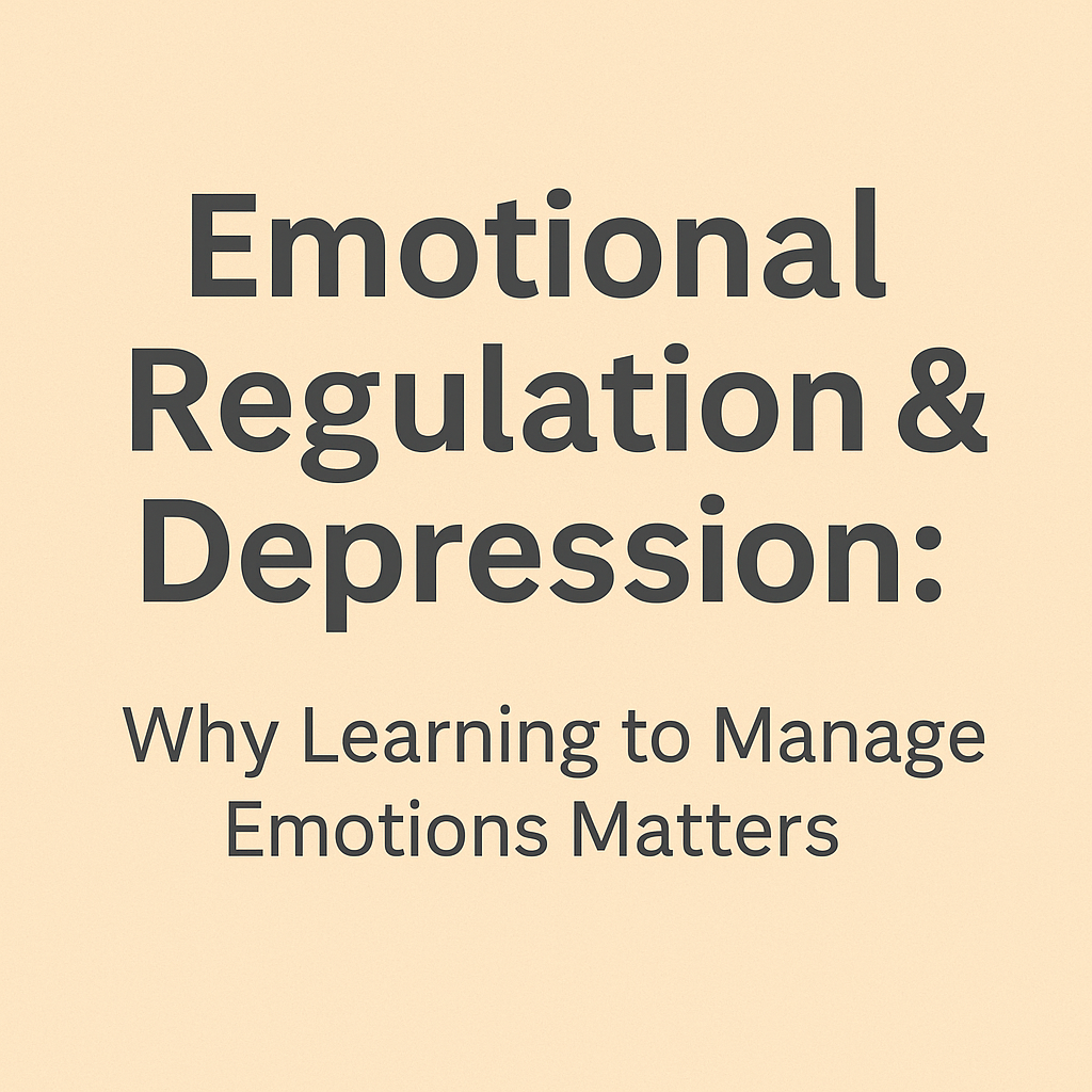 Emotional Regulation & Depression: Why Learning to Manage Emotions Matters