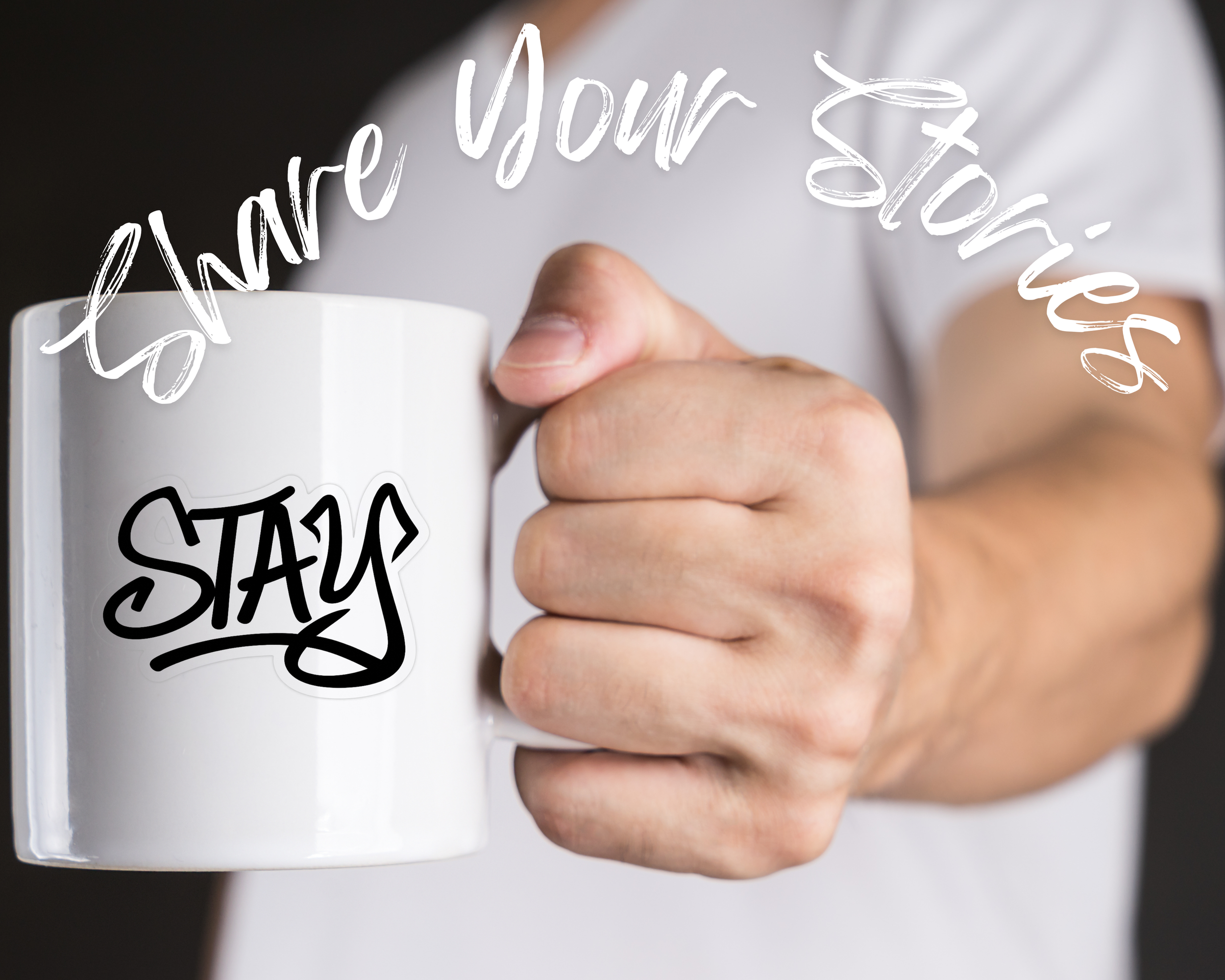 Person holding a white mug with the text "STAY" written on it. Overlaid text says "to share your stories" and "Your stories" in a handwritten style. Mental Health