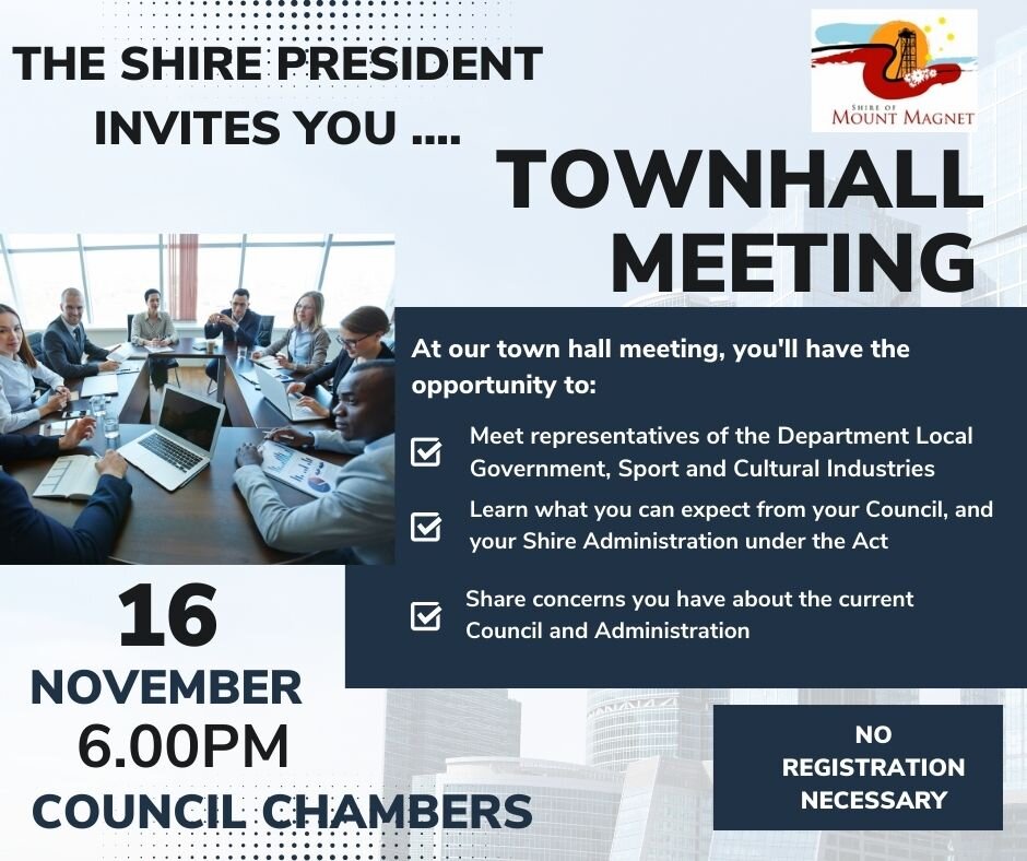 The Shire President invites you to attend a Town Hall Meeting with the Department of Local Government, Sport and Cultural Industries.

Please bring with you any concerns you have about the current Council or Administration - this is the chance to air
