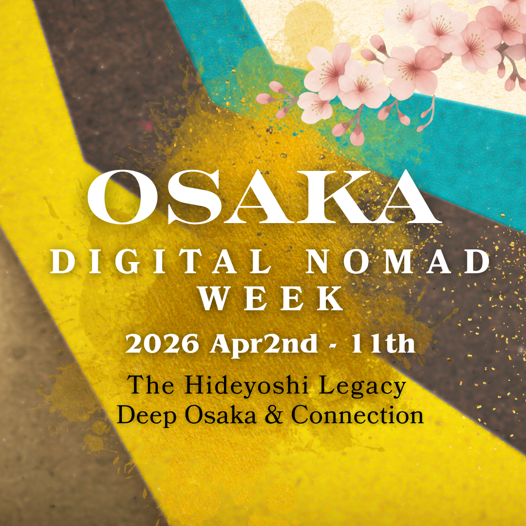 Digital Nomad Week Osaka 2026 Spring - The Hideyoshi Legacy: Deep Osaka &amp; Connection -