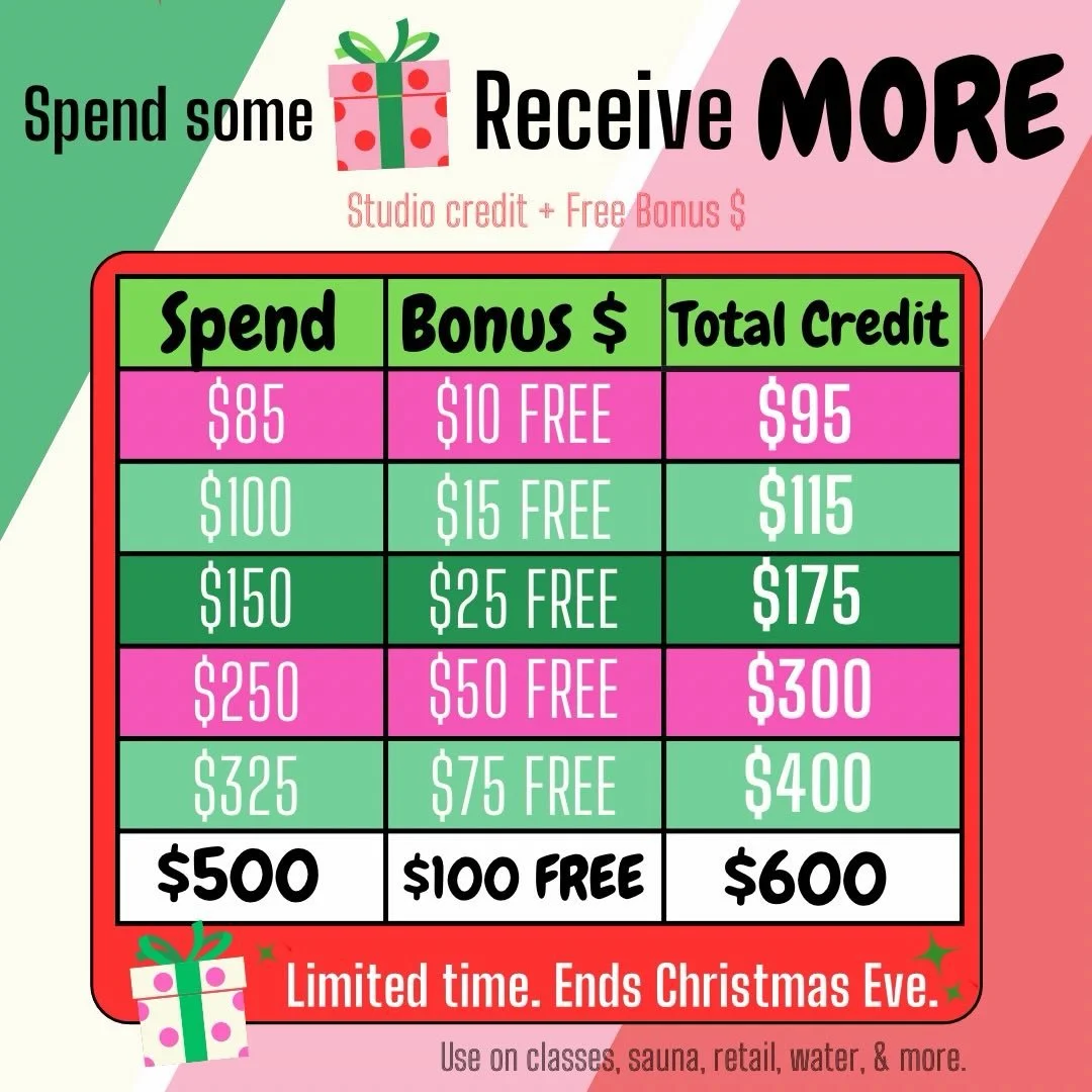 🎁 SPEND SOME, RECEIVE MORE 🎁
Our favorite holiday promo is back!

When you purchase studio credit, we add FREE bonus money &mdash; and the more you spend, the more you receive.

✨ Use your credit on:
&bull; Classes
&bull; Sauna sessions
&bull; Reta
