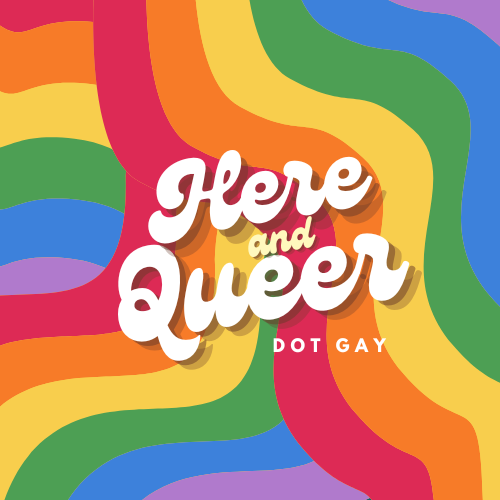 Here &amp; Queer dot Gay