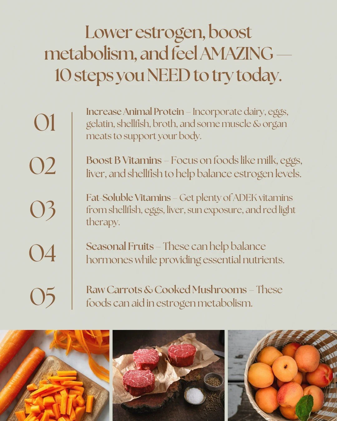It&rsquo;s time to take control of your health and feel AMAZING from the inside out! Lower estrogen, boost metabolism, and support your body with these 10 simple steps you NEED to try today. 

By adding more animal protein (hello, eggs, shellfish, an