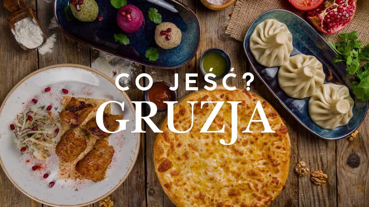 Co jeść w Gruzji? Kuchnia gruzińska - 25 potraw, których musisz spróbować [2026]