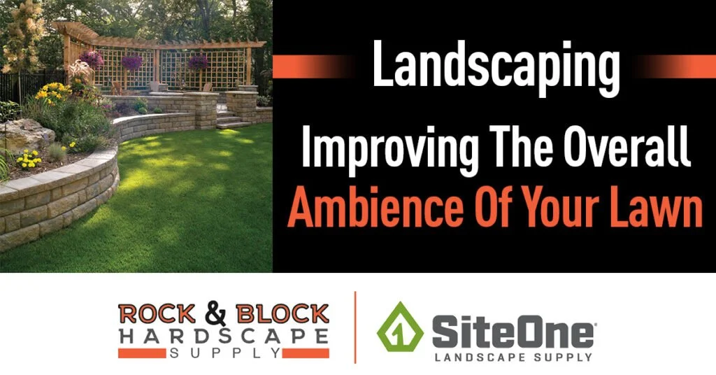 Landscaping – Improving The Overall Ambience Of Your Lawn