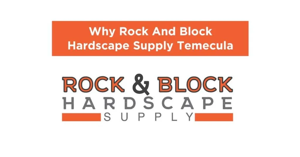 Why Rock And Block Hardscape Supply Temecula