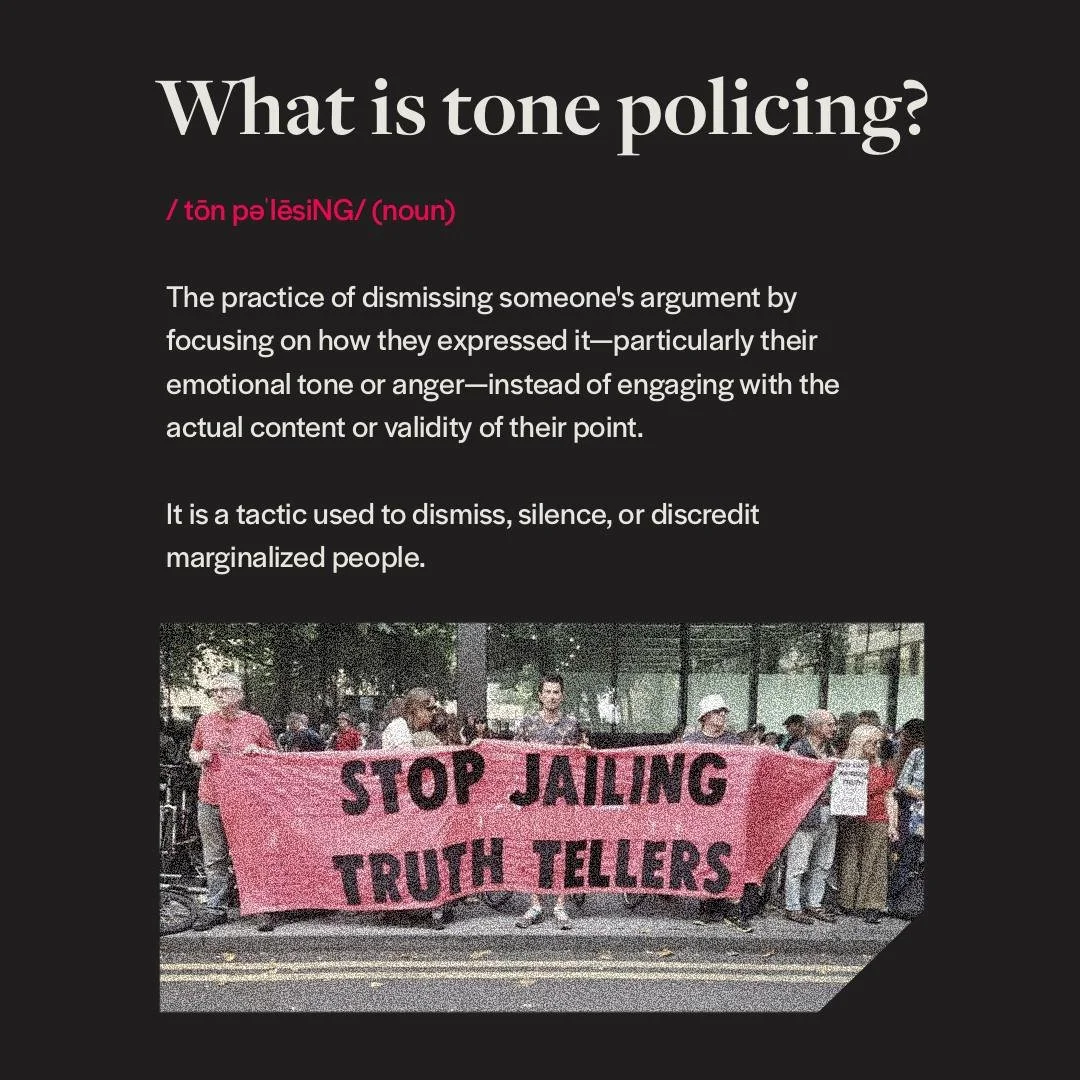 What is tone policing?

The practice of dismissing someone's argument by focusing on how they expressed it&mdash;particularly their emotional tone or anger&mdash;instead of engaging with the actual content or validity of their point.

It is a tactic 