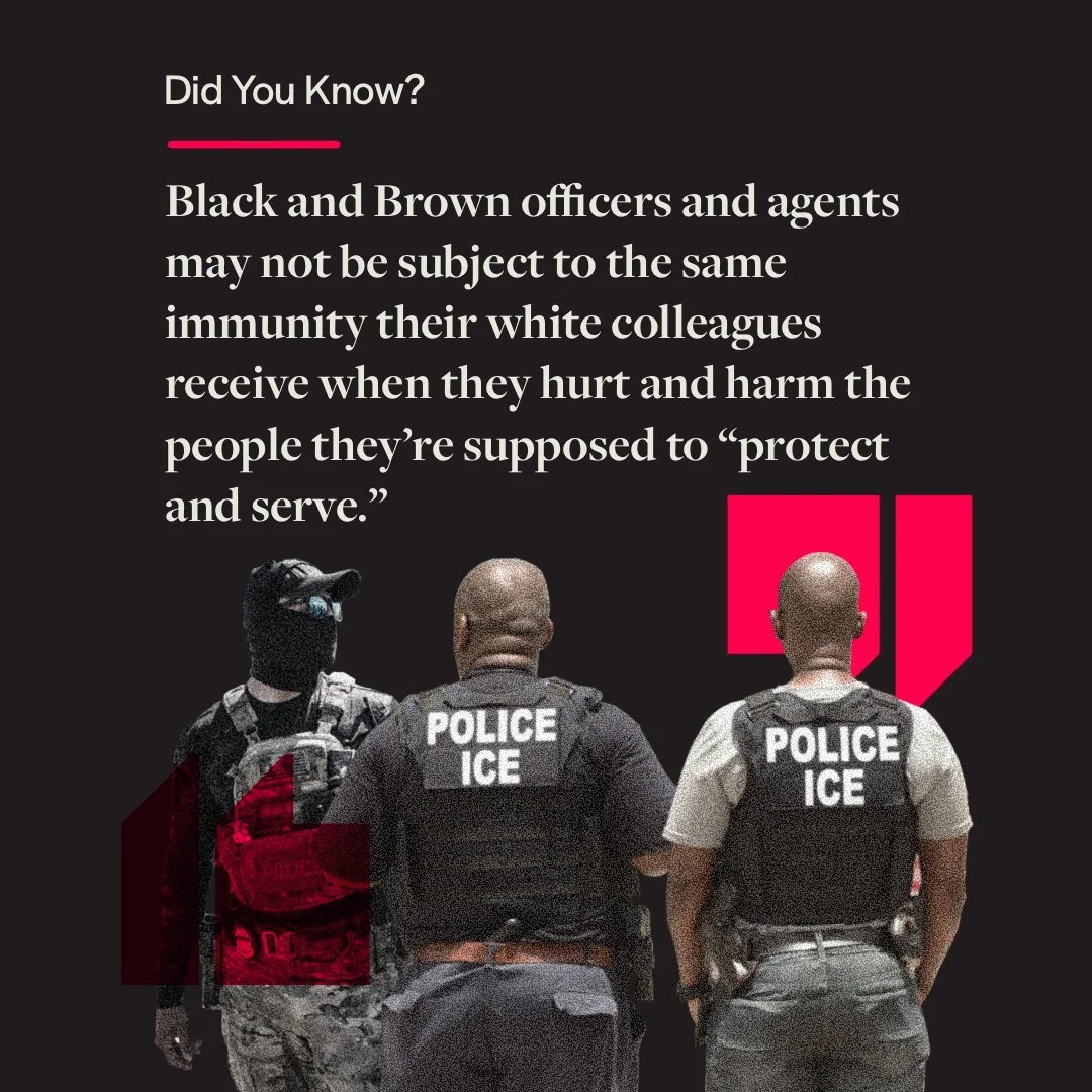 Did you know? Black and Brown officers and agents may not be subject to the same immunity their white colleagues receive when they hurt and harm the people they&rsquo;re supposed to &ldquo;protect and serve.&rdquo;

According to a 2020 study out of I