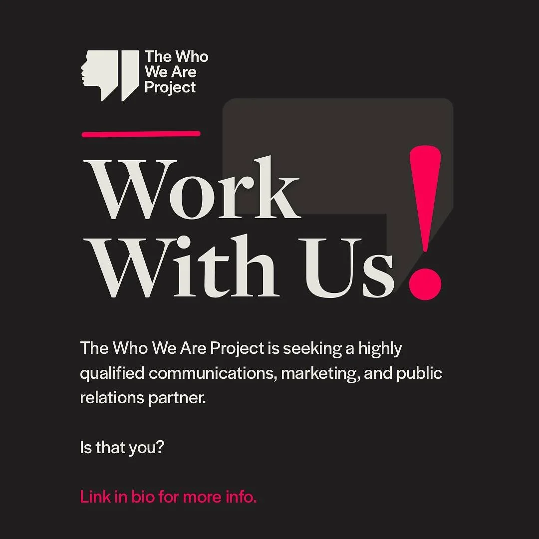 Work With Us!

The Who We Are Project  is seeking a highly qualified communications, marketing, and public relations partner. Is that you? 

For more information, link in bio.