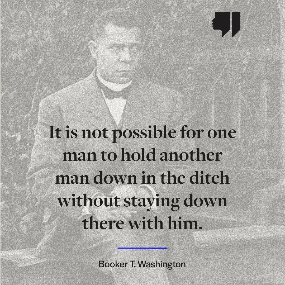 "It is not possible for one man to hold another man down in the ditch without staying down there with him." - Booker T. Washington
.
.
.
#BookerTWashington #quote #racialjustice #blacklivesmatter #socialjustice #racism #antiracism #racialeq