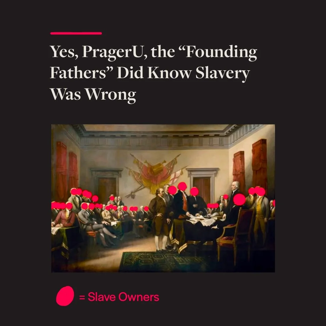 Yes, PragerU, the “Founding Fathers” Did Know Slavery Was Wrong
What is PragerU?
PragerU (Prager University Foundation) is an American nonprofit media organization that produces far right “educational” content. The organizat