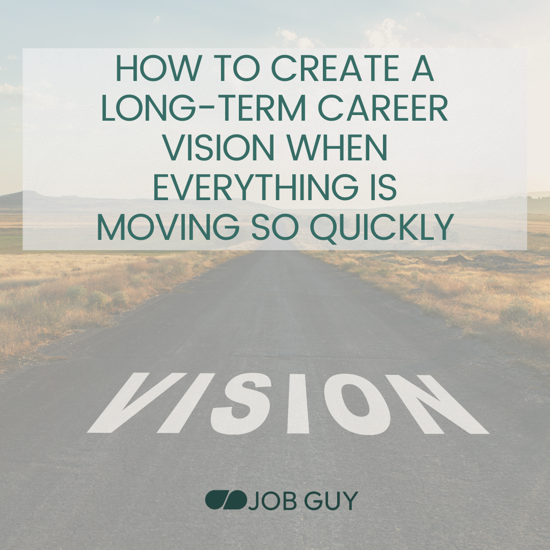 How to Create a Long-Term Career Vision When Everything is Moving so Quickly