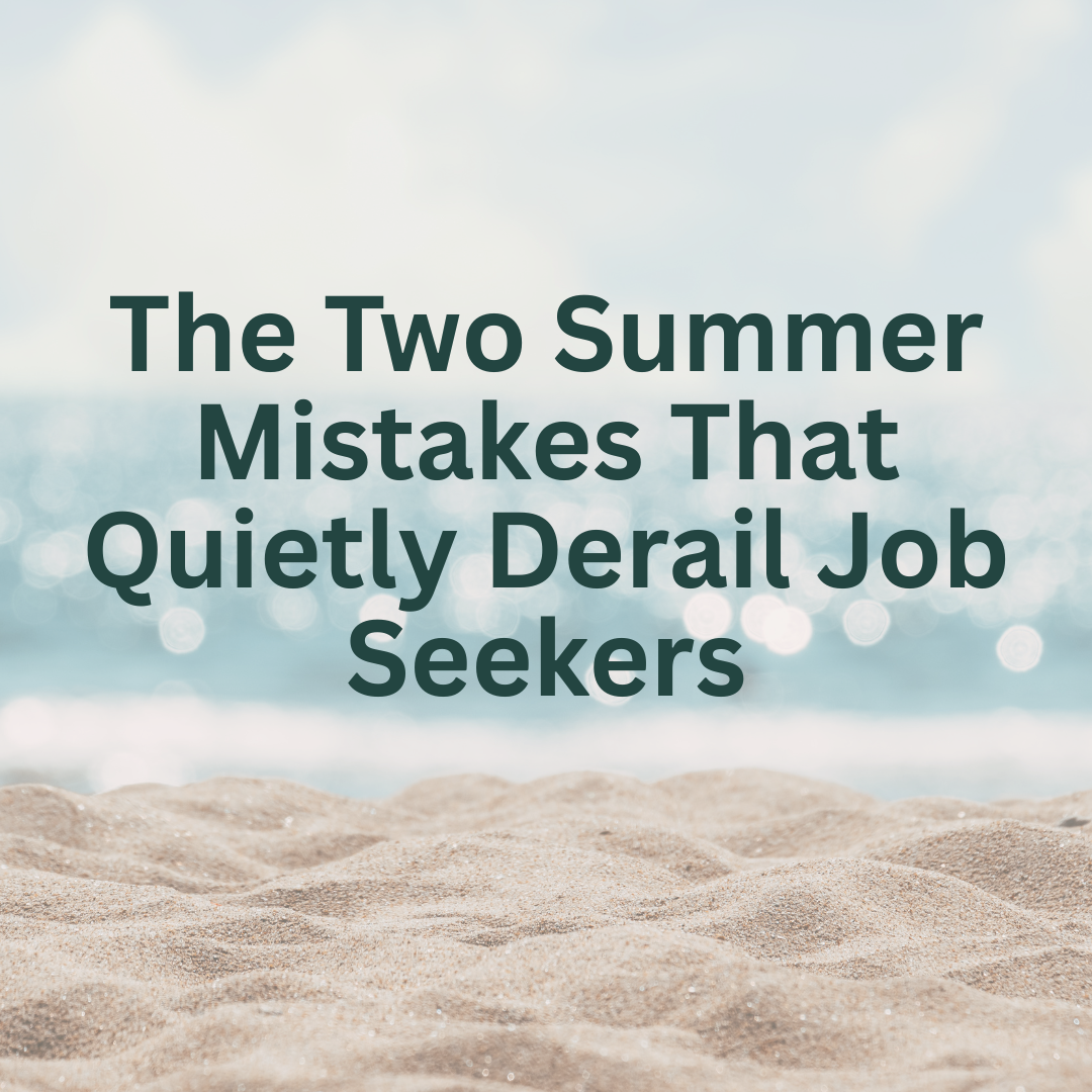The Two Summer Mistakes That Quietly Derail Job Seekers
