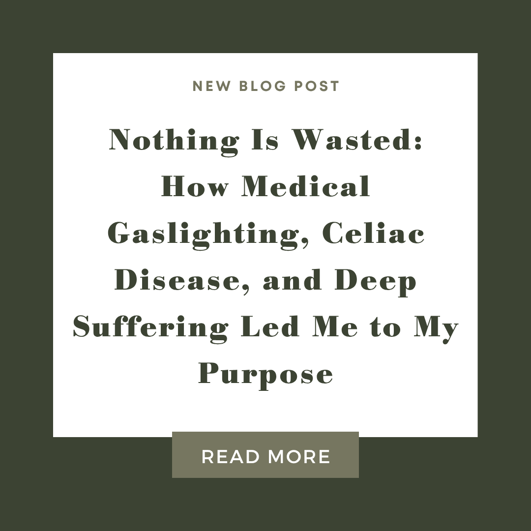 Nothing Is Wasted: How Medical Gaslighting, Celiac Disease, and Deep Suffering Led Me to My Purpose