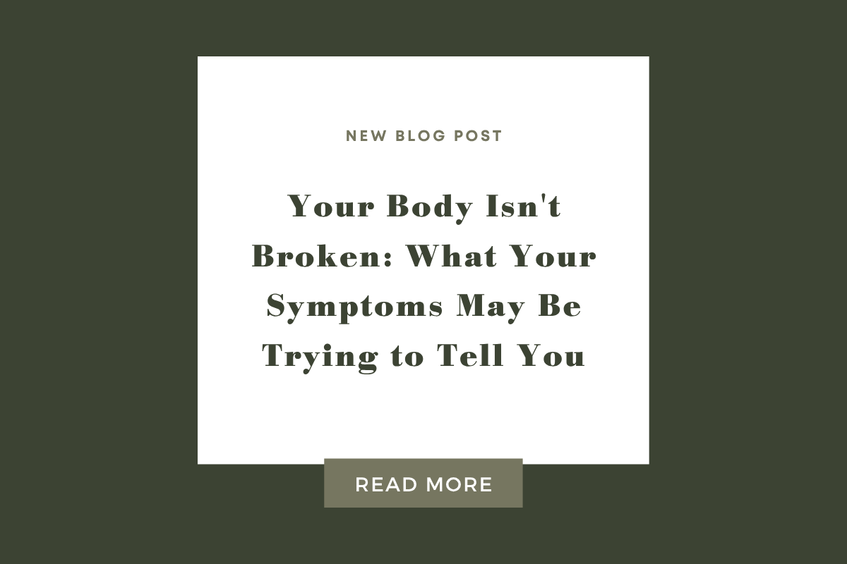 Your Body Isn't Broken: What Your Symptoms May Be Trying to Tell You