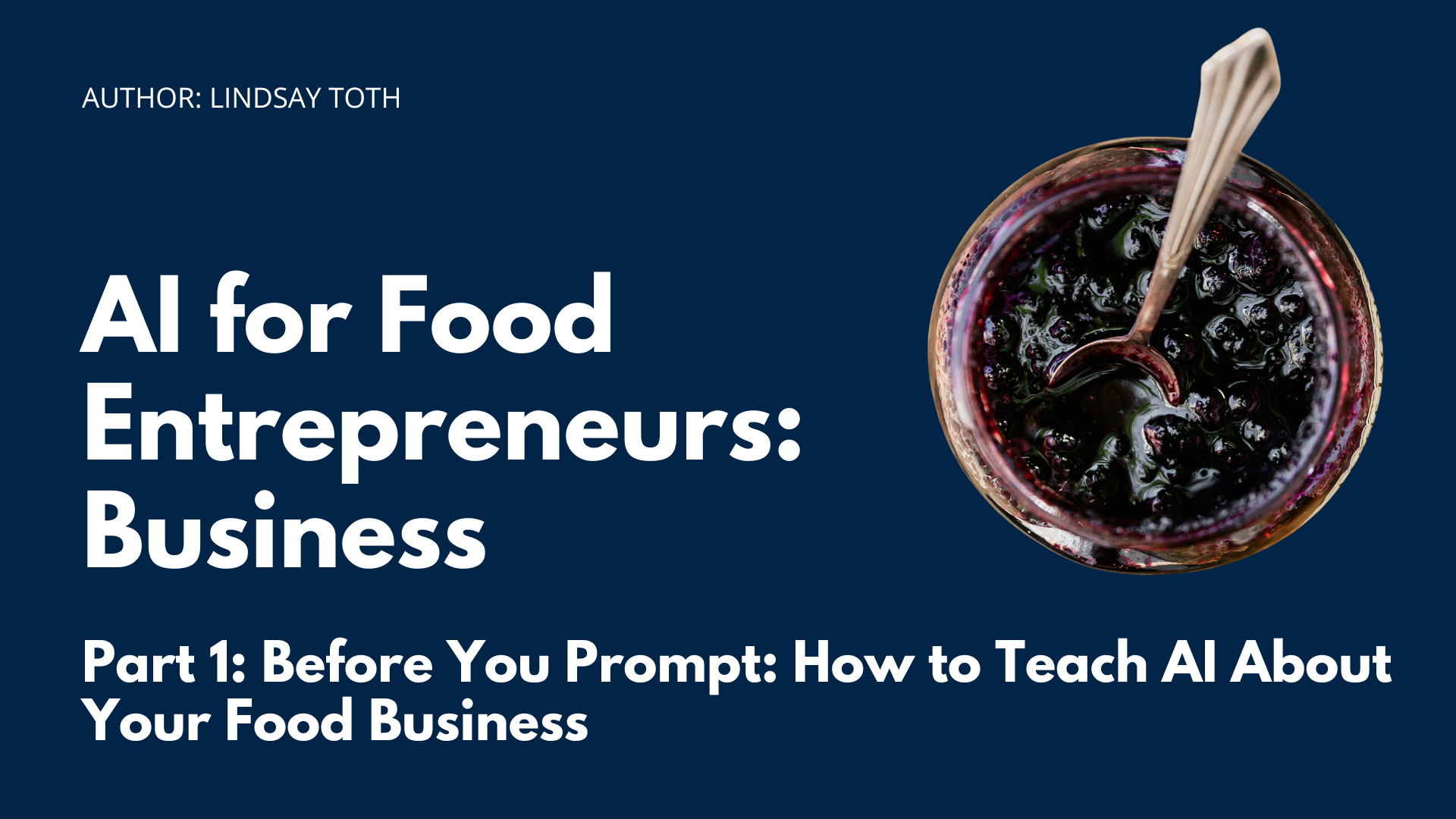 AI for Food Entrepreneurs: Start Smarter, Work Faster - Part 1: Before You Prompt: How to Teach AI About Your Food Business