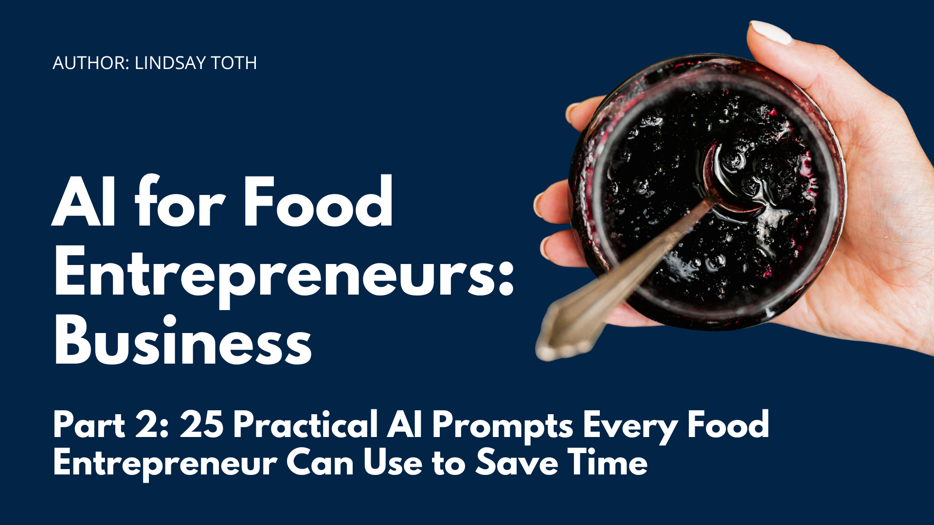 AI for Food Entrepreneurs: Start Smarter, Work Faster - Part 2: 25 Practical AI Prompts Every Food Entrepreneur Can Use to Save Time