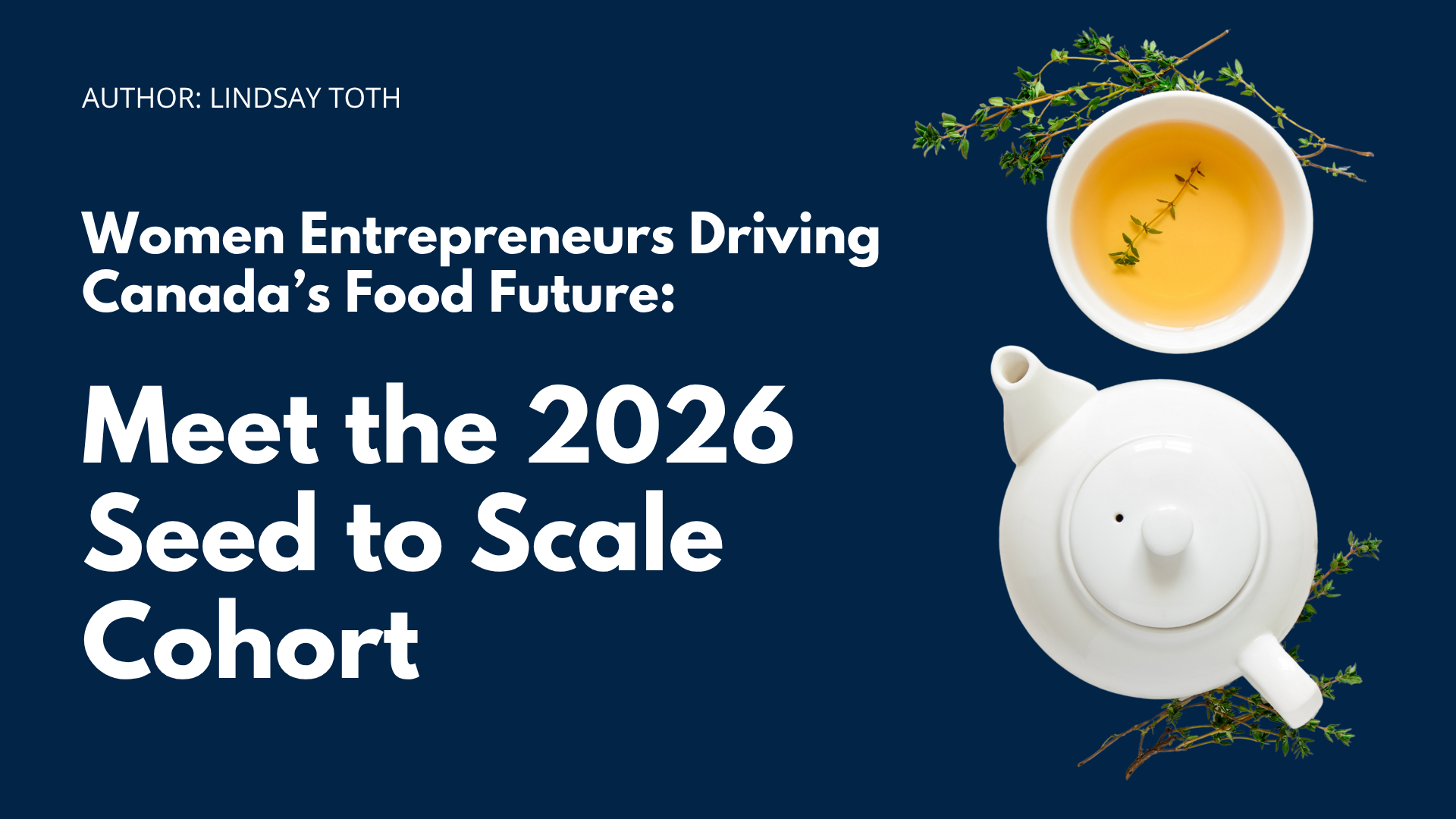 Women Entrepreneurs Driving Canada’s Food Future: Meet the 2026 Seed to Scale Cohort