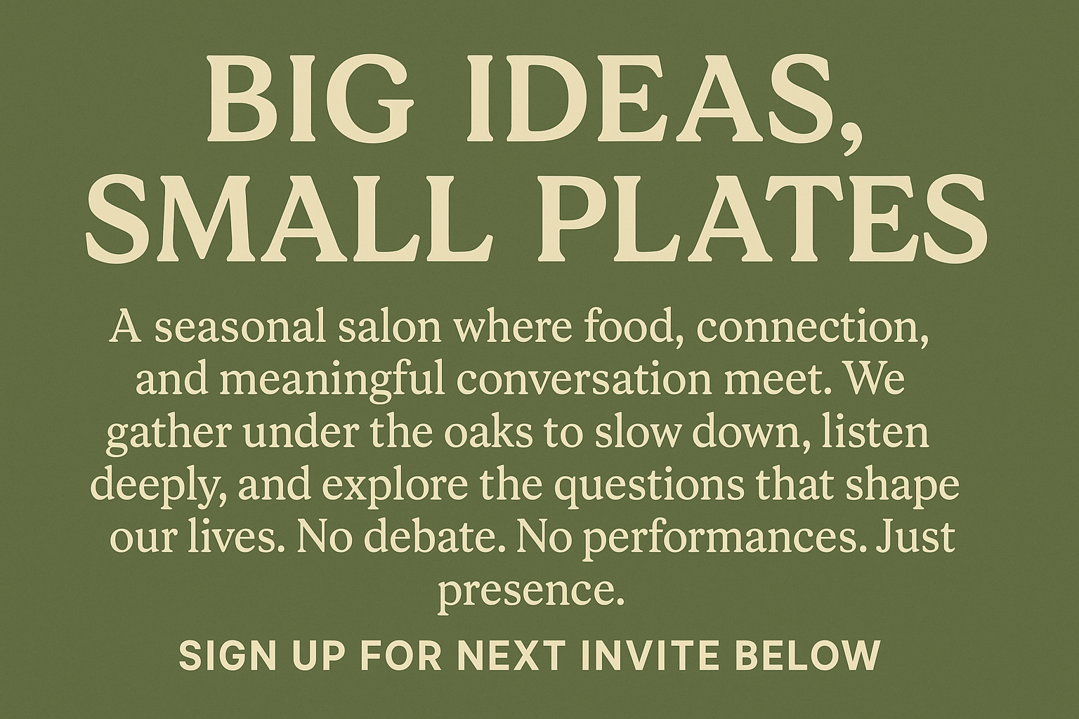 A sign with green background and beige text promoting a seasonal salon called Big Ideas, Small Plates, encouraging gathering for food, connection, and conversation under oak trees, with a call to sign up for the next event.