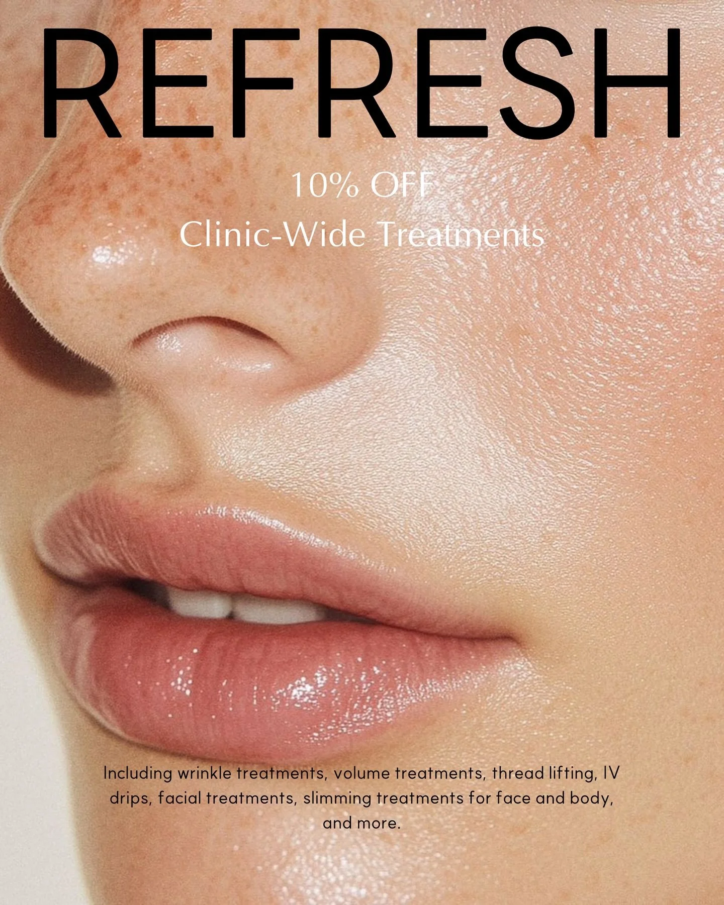 10% Off Clinic-Wide

Use code 10OFF

REFRESH &mdash; a calm, end-of-year offering.

Enjoy 10% off clinic-wide treatments, including wrinkle treatments, volume treatments, thread lifting, IV drips, facials, LED, peels and slimming treatments for the j