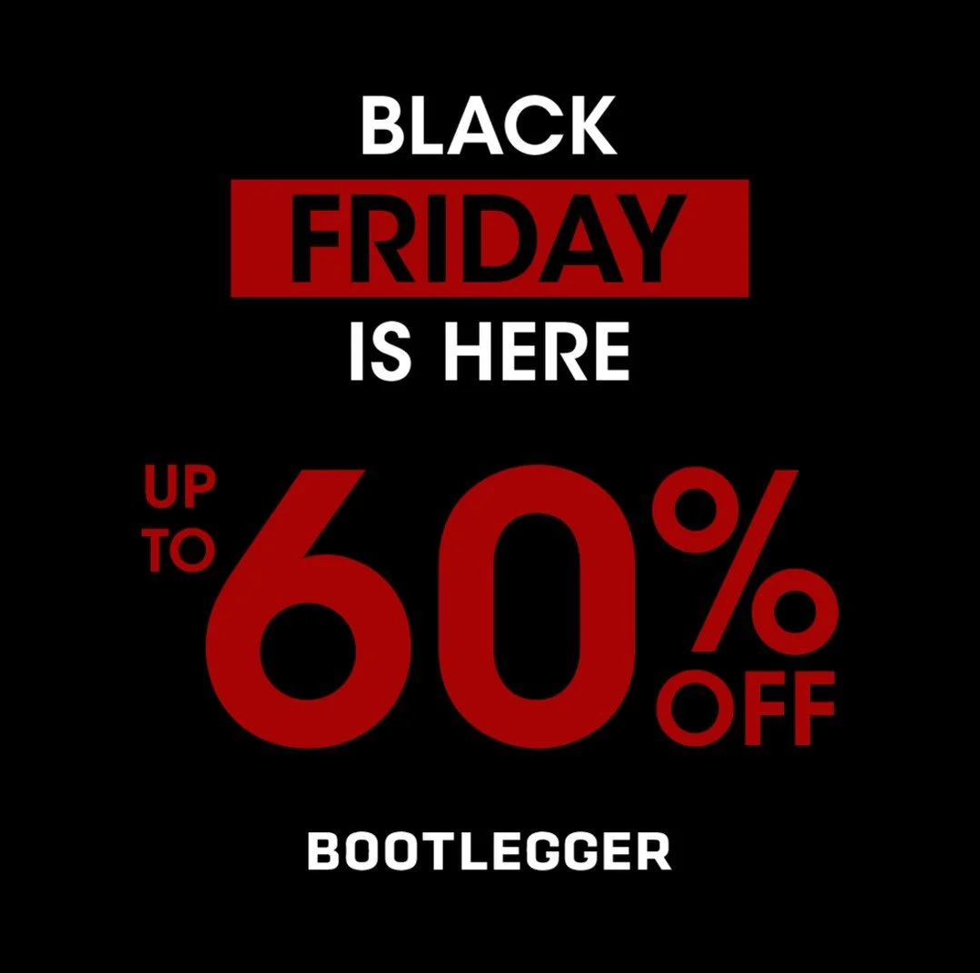 Black Friday is HERE at Bootlegger ~ up to 60% off storewide!