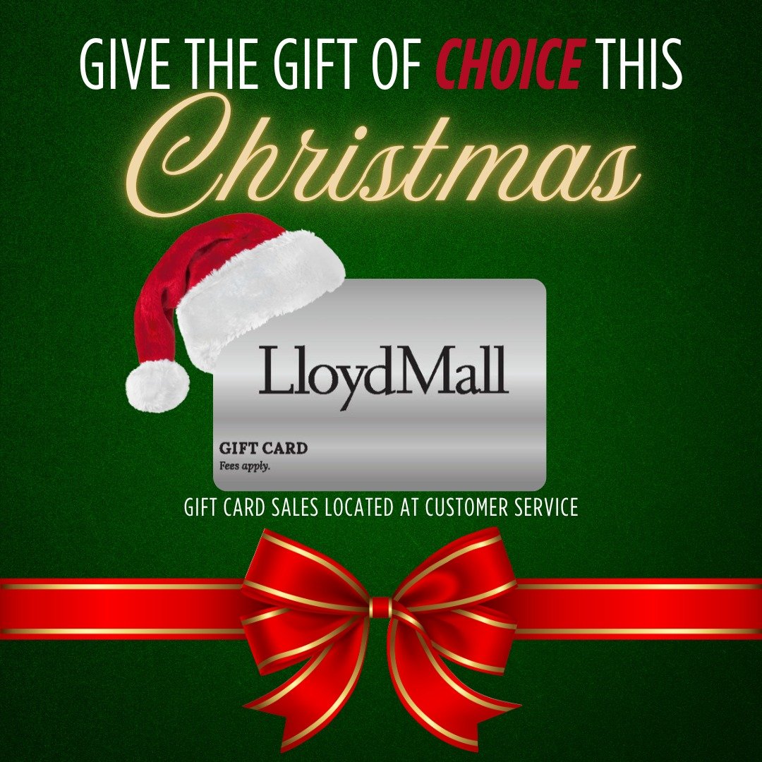 Give the gift of choice this Christmas, with a LloydMall Gift Card!  Available for purchase ALL LloydMall Hours this December at Customer Service ~ located across from Boathouse.

And while you are there, get your Christmas gifts wrapped!  All procee